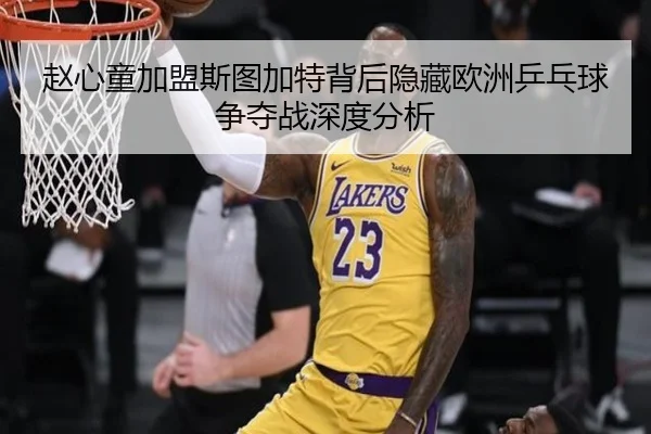 赵心童加盟斯图加特背后隐藏欧洲乒乓球争夺战深度分析
